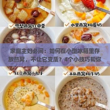 家庭主妇必问：如何在小型冰箱里存放燕窝，不让它变质？4个小技巧帮你解决！