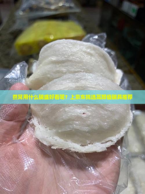 燕窝用什么碗盛好看呢？上京东挑选高颜值碗具推荐