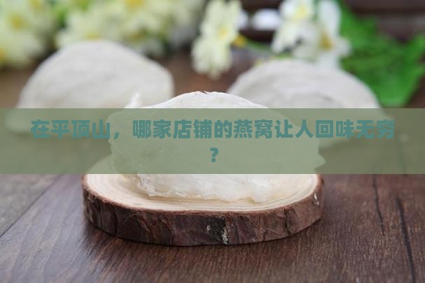 在平顶山，哪家店铺的燕窝让人回味无穷？