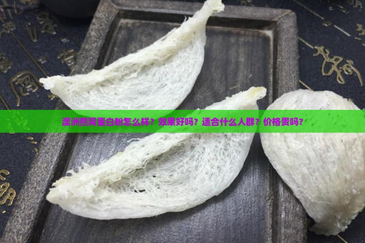 澳洲燕窝蛋白粉怎么样？效果好吗？适合什么人群？价格贵吗？