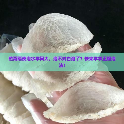 燕窝隔夜泡水学问大，泡不对白泡了？快来学学正确泡法！