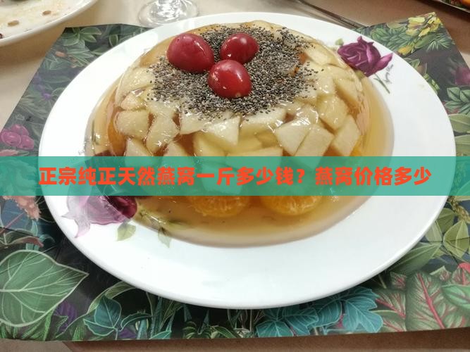 正宗纯正天然燕窝一斤多少钱？燕窝价格多少
