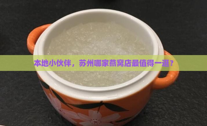 本地小伙伴，苏州哪家燕窝店最值得一逛？