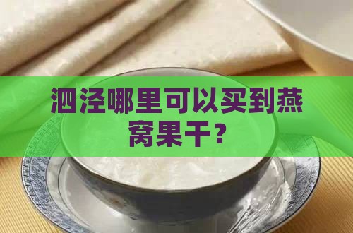 泗泾哪里可以买到燕窝果干？