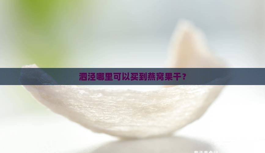 泗泾哪里可以买到燕窝果干？