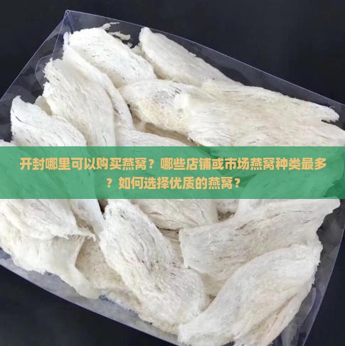 开封哪里可以购买燕窝？哪些店铺或市场燕窝种类最多？如何选择优质的燕窝？