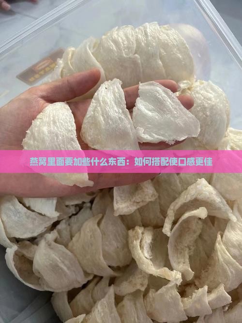 燕窝里面要加些什么东西：如何搭配使口感更佳