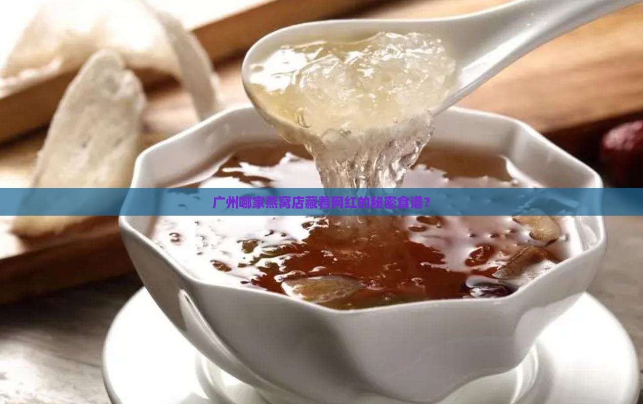 广州哪家燕窝店藏着网红的秘密食谱？