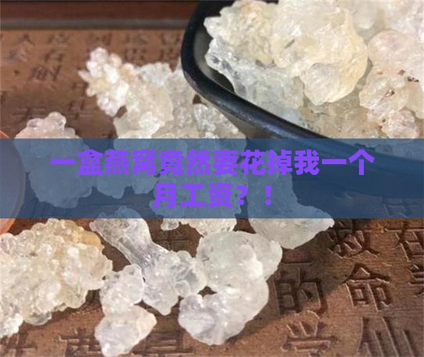 一盒燕窝竟然要花掉我一个月工资？！