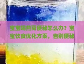 宝宝喝燕窝便秘怎么办？宝宝饮食优化方案，告别便秘困扰