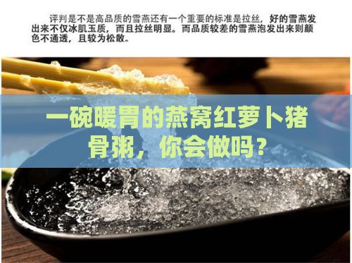 一碗暖胃的燕窝红萝卜猪骨粥，你会做吗？