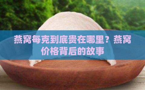 燕窝每克到底贵在哪里？燕窝价格背后的故事