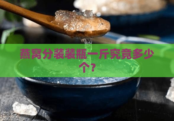 燕窝分装装瓶一斤究竟多少个？