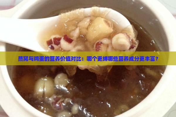 燕窝与鸡蛋的营养价值对比：哪个更缚哪些营养成分更丰富？