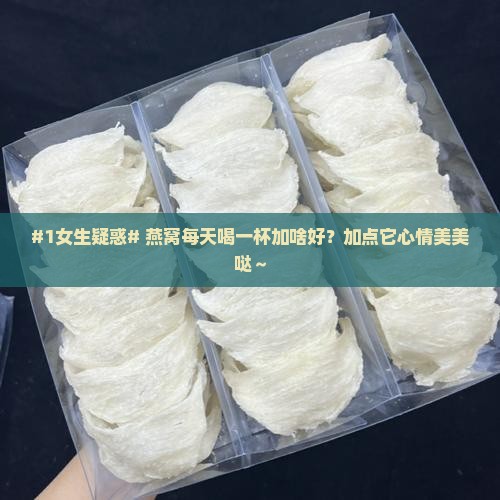 #1女生疑惑# 燕窝每天喝一杯加啥好？加点它心情美美哒～