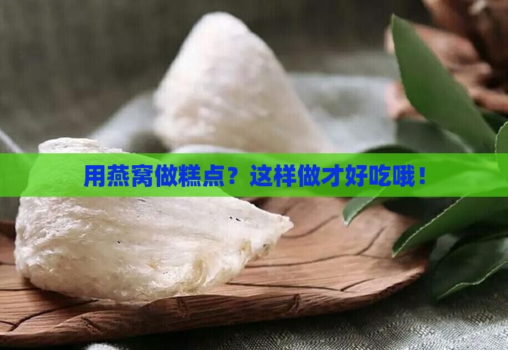 用燕窝做糕点？这样做才好吃哦！