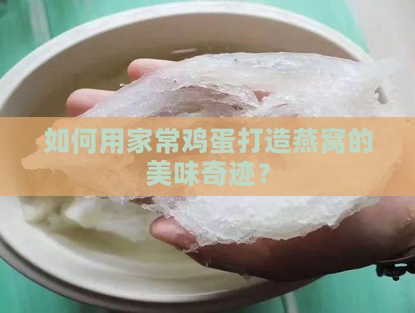 如何用家常鸡蛋打造燕窝的美味奇迹？