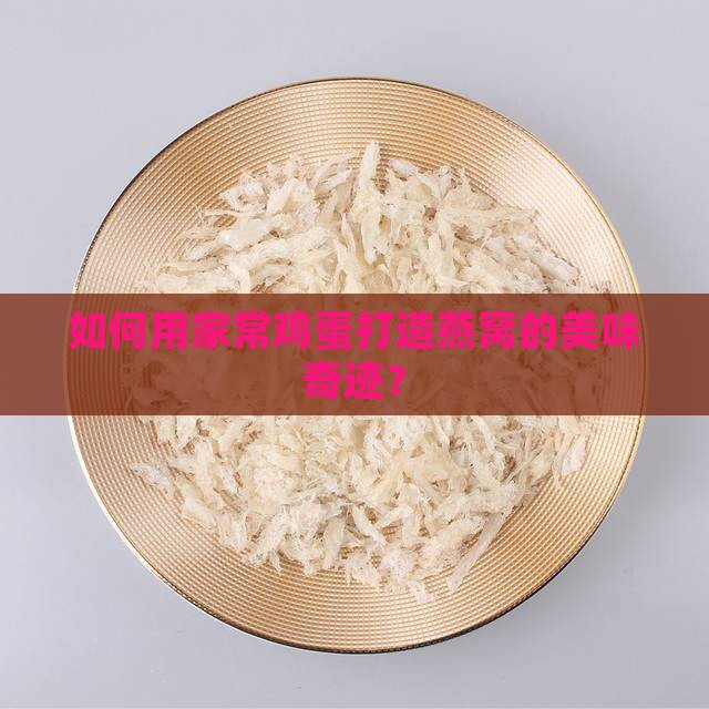 如何用家常鸡蛋打造燕窝的美味奇迹？