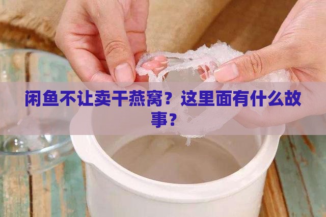 闲鱼不让卖干燕窝？这里面有什么故事？