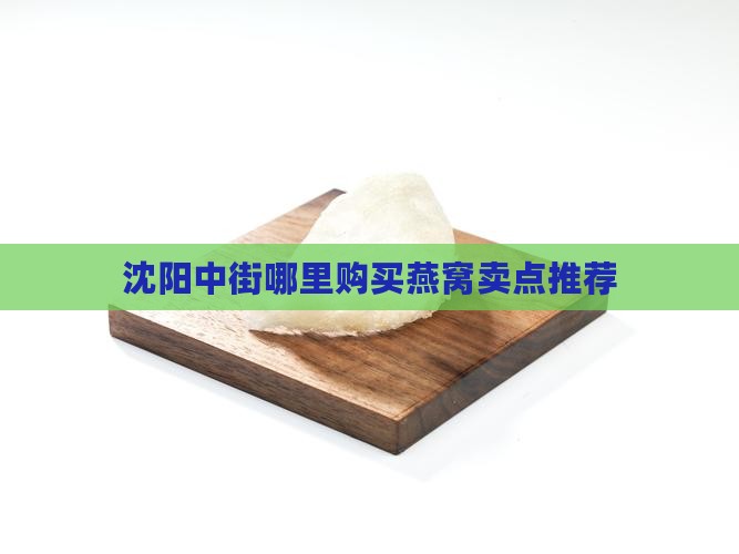 沈阳中街哪里购买燕窝卖点推荐