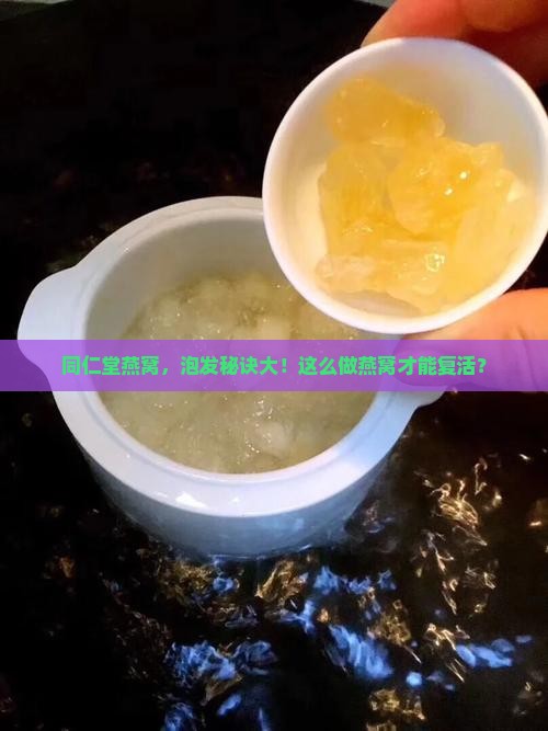 同仁堂燕窝，泡发秘诀大！这么做燕窝才能复活？