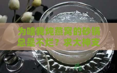 为啥我炖燕窝的砂锅总是不烂？求大神支招！