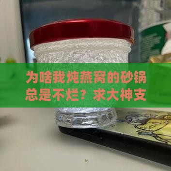 为啥我炖燕窝的砂锅总是不烂？求大神支招！