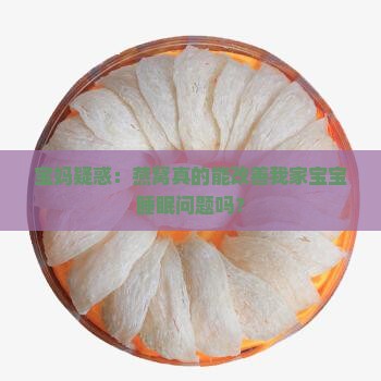 宝妈疑惑：燕窝真的能改善我家宝宝睡眠问题吗？