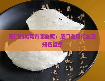 厦门的燕窝有哪些呢：厦门燕窝汇总及知名盘点