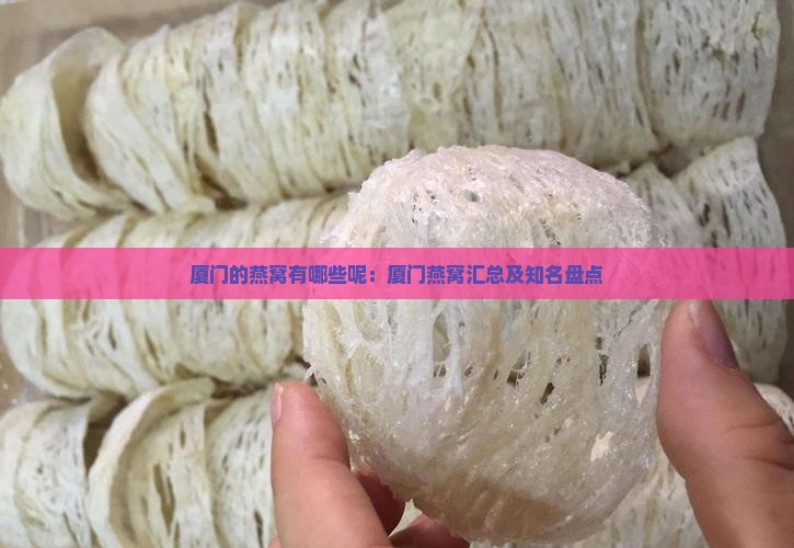 厦门的燕窝有哪些呢：厦门燕窝汇总及知名盘点