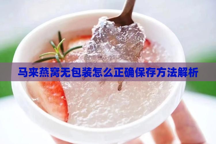 马来燕窝无包装怎么正确保存方法解析