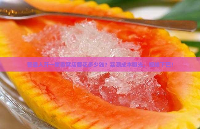 普通人开一家燕窝店要花多少钱？实测成本曝光，惊掉下巴！