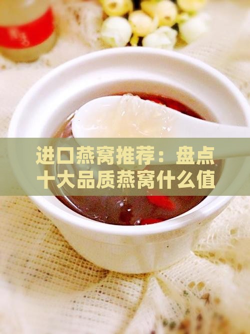进口燕窝推荐：盘点十大品质燕窝什么值得选
