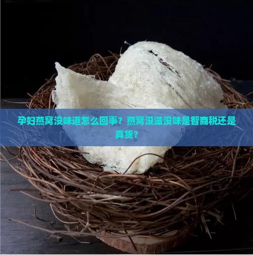 孕妇燕窝没味道怎么回事？燕窝没滋没味是智商税还是真货？