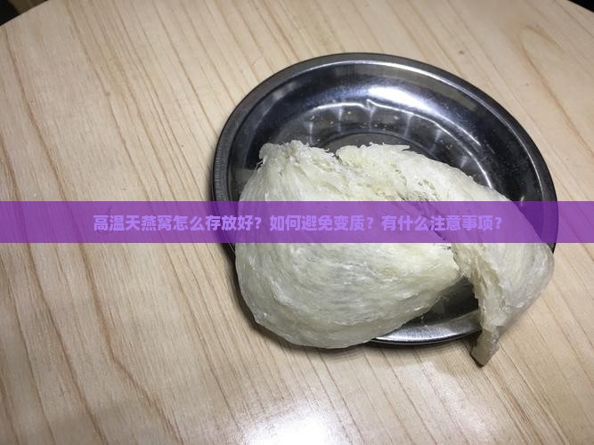 高温天燕窝怎么存放好？如何避免变质？有什么注意事项？