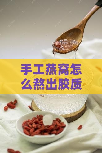 手工燕窝怎么熬出胶质的熬制方法与技巧