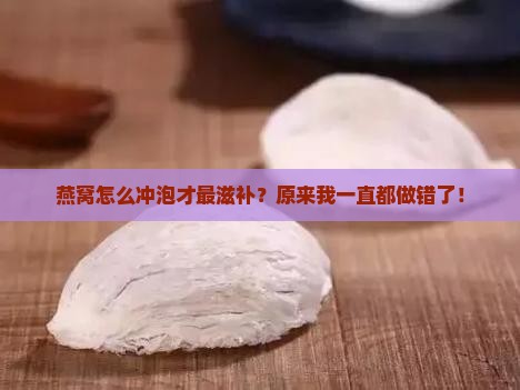 燕窝怎么冲泡才最滋补？原来我一直都做错了！
