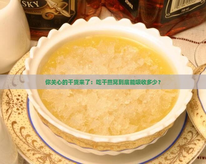 你关心的干货来了：吃干燕窝到底能吸收多少？