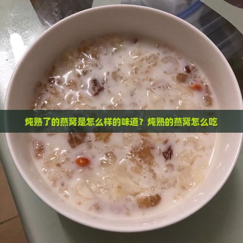 炖熟了的燕窝是怎么样的味道？炖熟的燕窝怎么吃