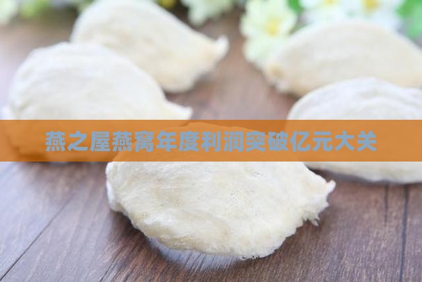 燕之屋燕窝年度利润突破亿元大关
