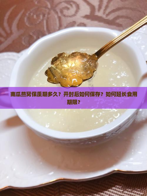 南瓜燕窝保质期多久？开封后如何保存？如何延长食用期限？