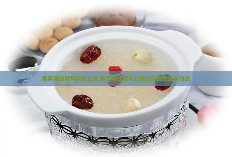 燕窝用蜂蜜炖吗怎么炖 炖燕窝蜂蜜与冰糖比较及做法与功效