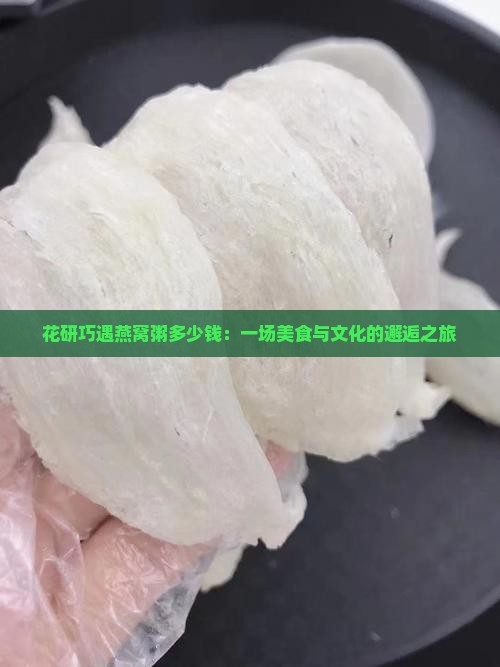 花研巧遇燕窝粥多少钱：一场美食与文化的邂逅之旅