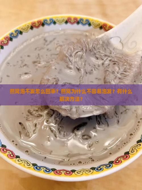 燕窝泡不发怎么回事？燕窝为什么不容易泡发？有什么解决方法？