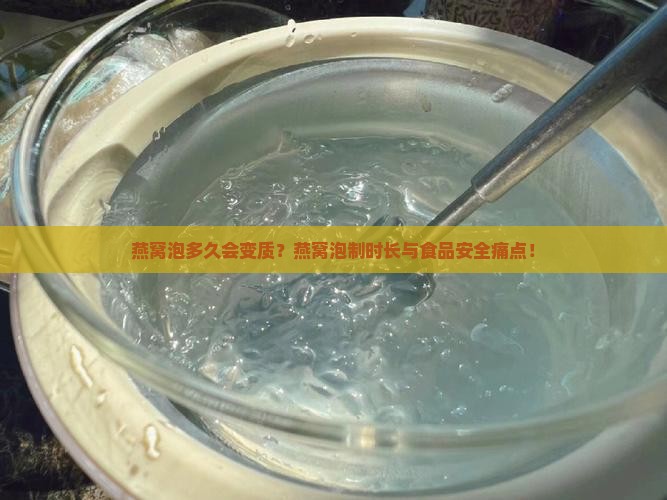 燕窝泡多久会变质？燕窝泡制时长与食品安全痛点！