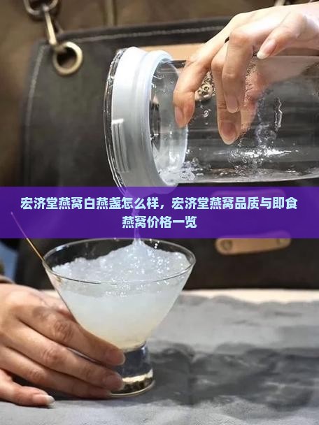 宏济堂燕窝白燕盏怎么样，宏济堂燕窝品质与即食燕窝价格一览