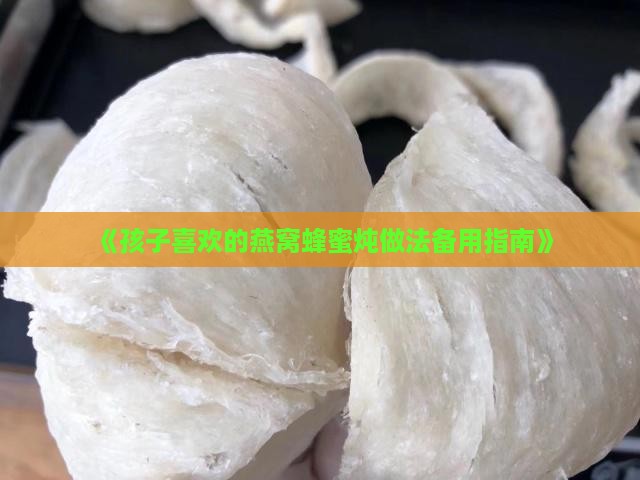 《孩子喜欢的燕窝蜂蜜炖做法备用指南》