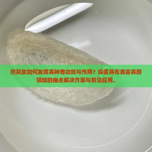 燕窝肽如何发挥其神奇功效与作用？探索其在美容养颜领域的痛点解决方案与前沿应用。