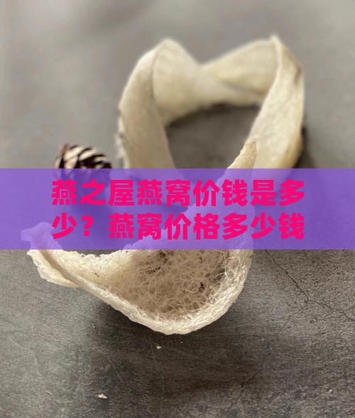 燕之屋燕窝价钱是多少？燕窝价格多少钱详解