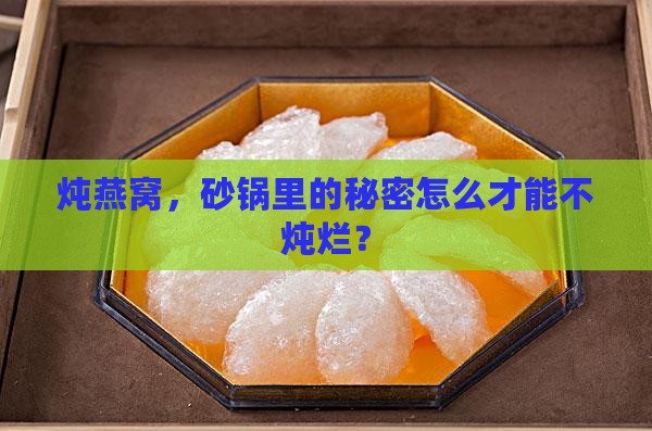 炖燕窝，砂锅里的秘密怎么才能不炖烂？